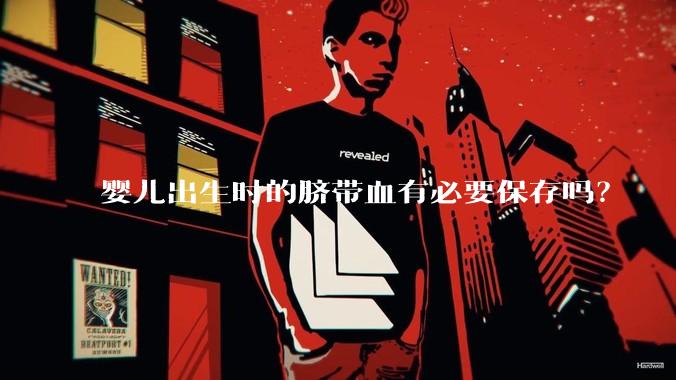 婴儿出生时的脐带血有必要保存吗？