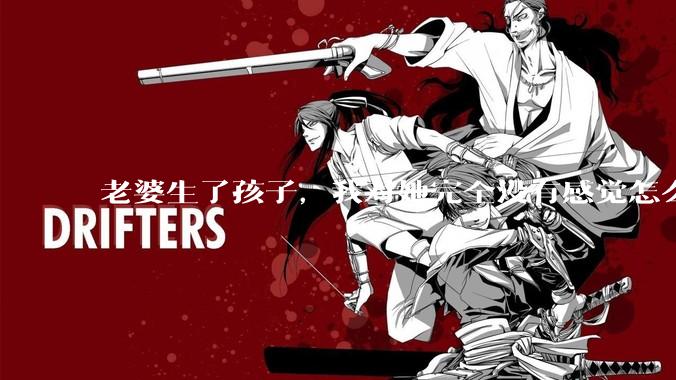 老婆生了孩子，我对她完全没有感觉怎么办？