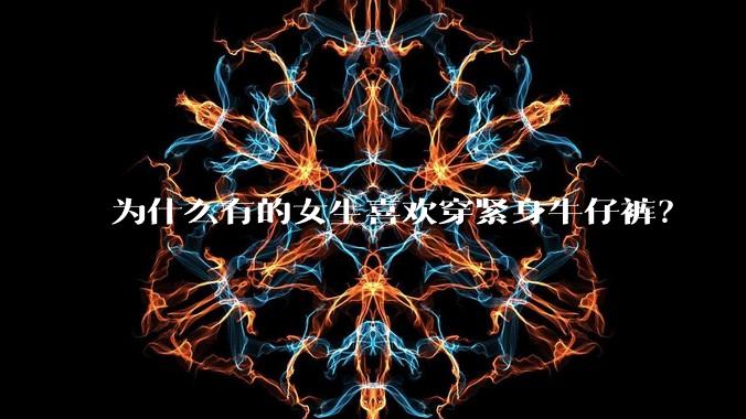 为什么有的女生喜欢穿紧身牛仔裤？