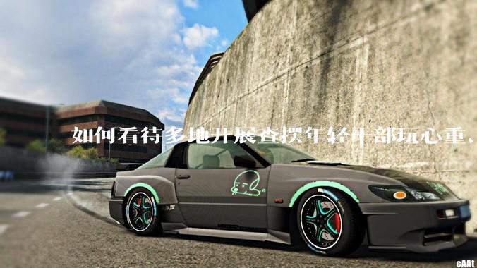 如何看待多地开展查摆年轻干部玩心重、混日子、说话随意、口大气粗等问题的行动？