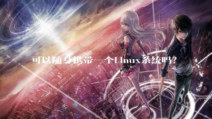 可以随身携带一个Linux系统吗？