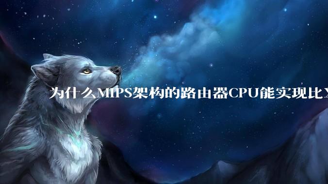 为什么MIPS架构的路由器CPU能实现比X86高很多的网络吞吐量？