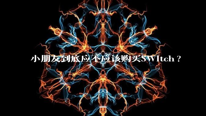 小朋友到底应不应该购买SWitch?