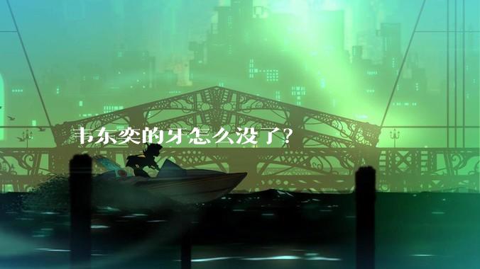 韦东奕的牙怎么没了？